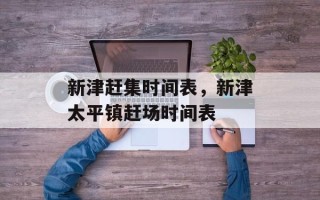 新津赶集时间表，新津太平镇赶场时间表