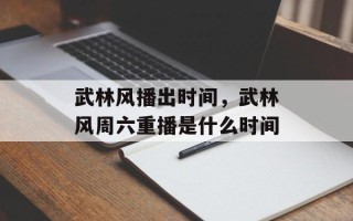 武林风播出时间，武林风周六重播是什么时间