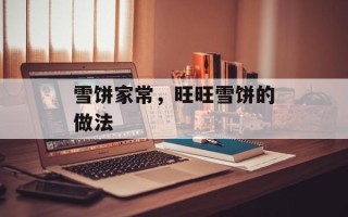 雪饼家常，旺旺雪饼的做法