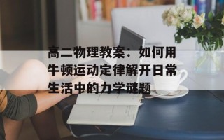 高二物理教案：如何用牛顿运动定律解开日常生活中的力学谜题