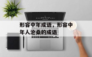形容中年成语，形容中年人沧桑的成语