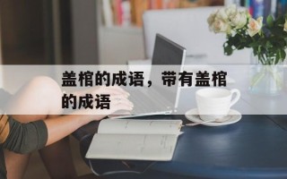 盖棺的成语，带有盖棺的成语