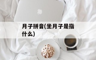 月子拼音(坐月子是指什么)
