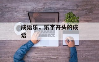 成语乐，乐字开头的成语