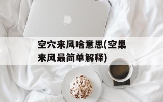 空穴来风啥意思(空巢来风最简单解释)