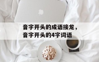 音字开头的成语接龙，音字开头的4字词语