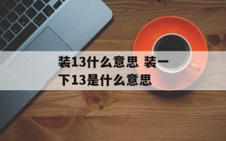 装13什么意思 装一下13是什么意思