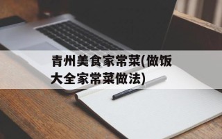 青州美食家常菜(做饭大全家常菜做法)