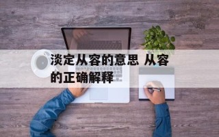 淡定从容的意思 从容的正确解释