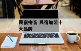 民宿拼音 民宿加盟十大品牌