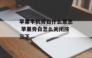 苹果手机旁白什么意思 苹果旁白怎么关闭按三下