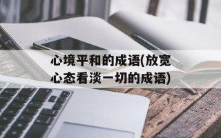 心境平和的成语(放宽心态看淡一切的成语)