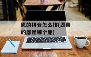 愿的拼音怎么拼(愿意的愿是哪个愿)