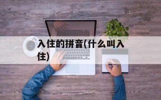 入住的拼音(什么叫入住)