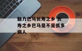 魅力巴马长寿之乡 长寿之乡巴马是不是很多病人