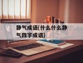 静气成语(什么什么静气四字成语)