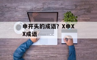 申开头的成语？X申XX成语