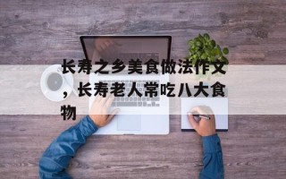 长寿之乡美食做法作文，长寿老人常吃八大食物