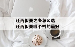 迁西板栗之乡怎么选 迁西板栗哪个村的最好