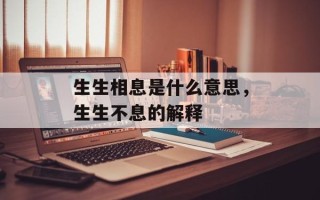 生生相息是什么意思，生生不息的解释