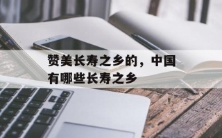 赞美长寿之乡的，中国有哪些长寿之乡