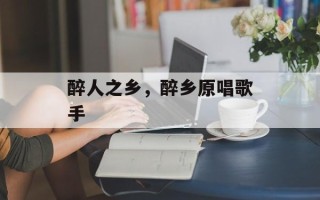 醉人之乡，醉乡原唱歌手