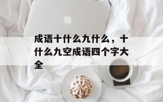 成语十什么九什么，十什么九空成语四个字大全