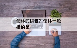 儒林的拼音？儒林一般指的是