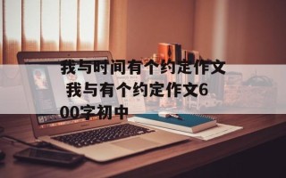 我与时间有个约定作文 我与有个约定作文600字初中