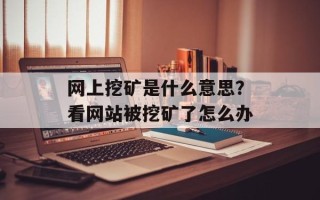 网上挖矿是什么意思？看网站被挖矿了怎么办