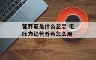 营养蒸是什么意思 电压力锅营养蒸怎么用