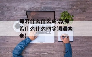 旁若什么什么成语(旁若什么什么四字词语大全)