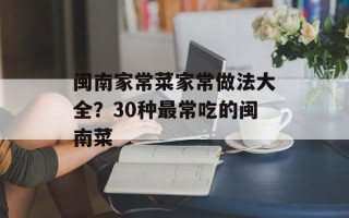 闽南家常菜家常做法大全？30种最常吃的闽南菜