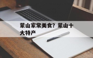 蒙山家常美食？蒙山十大特产