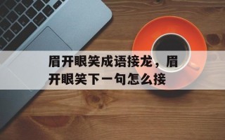 眉开眼笑成语接龙，眉开眼笑下一句怎么接