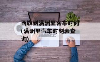 西旗到满洲里客车时间(满洲里汽车时刻表查询)