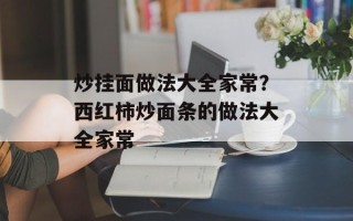 炒挂面做法大全家常？西红柿炒面条的做法大全家常