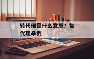 转代理是什么意思？复代理举例