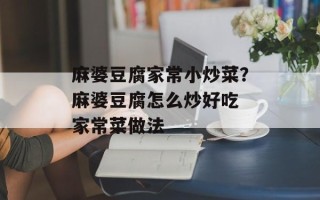 麻婆豆腐家常小炒菜？麻婆豆腐怎么炒好吃 家常菜做法