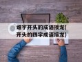 谁字开头的成语接龙(开头的四字成语接龙)