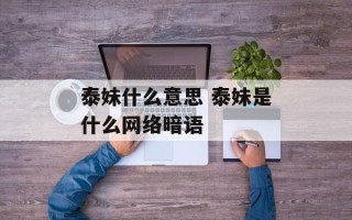泰妹什么意思 泰妹是什么网络暗语