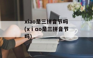 xiao是三拼音节吗(xⅰαo是三拼音节吗)