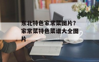 东北特色家常菜图片？家常菜特色菜谱大全图片