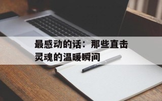 最感动的话：那些直击灵魂的温暖瞬间