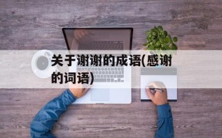关于谢谢的成语(感谢的词语)
