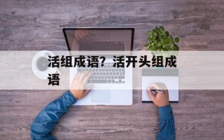 活组成语？活开头组成语