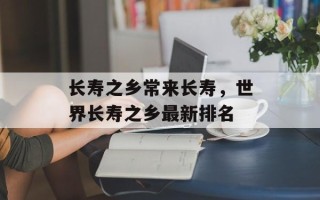 长寿之乡常来长寿，世界长寿之乡最新排名