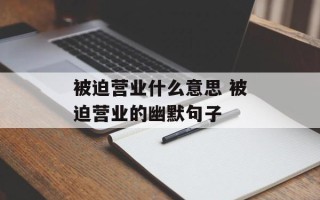 被迫营业什么意思 被迫营业的幽默句子