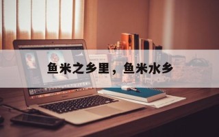 鱼米之乡里，鱼米水乡