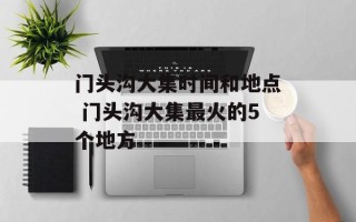 门头沟大集时间和地点 门头沟大集最火的5个地方